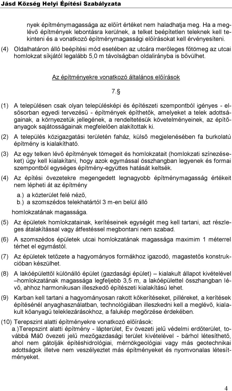 (4) Oldalhatáron álló beépítési mód esetében az utcára merőleges főtömeg az utcai homlokzat síkjától legalább 5,0 m távolságban oldalirányba is bővülhet.