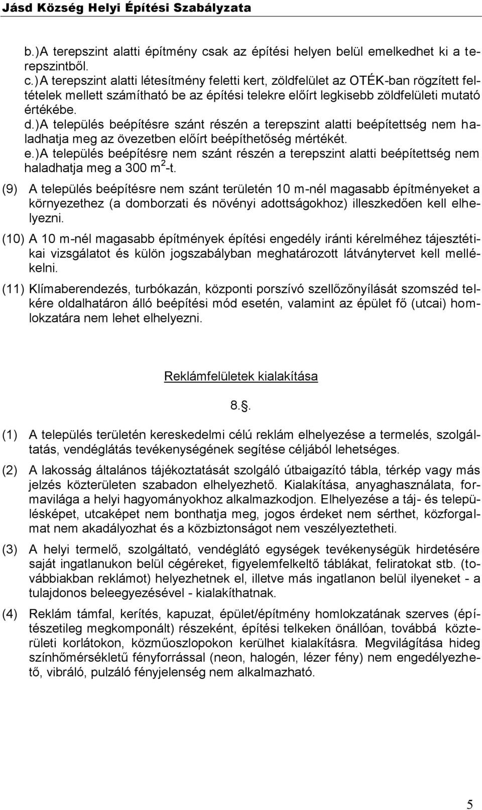 ) A terepszint alatti létesítmény feletti kert, zöldfelület az OTÉK-ban rögzített feltételek mellett számítható be az építési telekre előírt legkisebb zöldfelületi mutató értékébe. d.