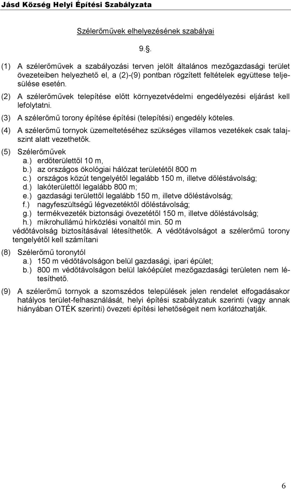 (2) A szélerőművek telepítése előtt környezetvédelmi engedélyezési eljárást kell lefolytatni. (3) A szélerőmű torony építése építési (telepítési) engedély köteles.