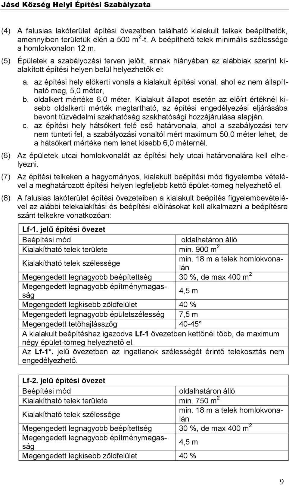 az építési hely előkerti vonala a kialakult építési vonal, ahol ez nem állapítható meg, 5,0 méter, b. oldalkert mértéke 6,0 méter.