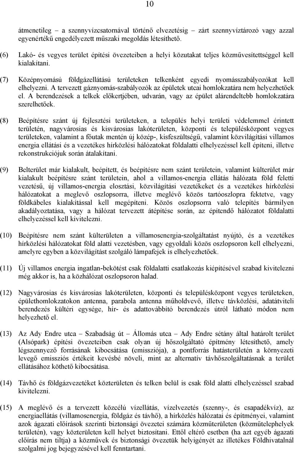 (7) Középnyomású földgázellátású területeken telkenként egyedi nyomásszabályozókat kell elhelyezni. A tervezett gáznyomás-szabályozók az épületek utcai homlokzatára nem helyezhetőek el.