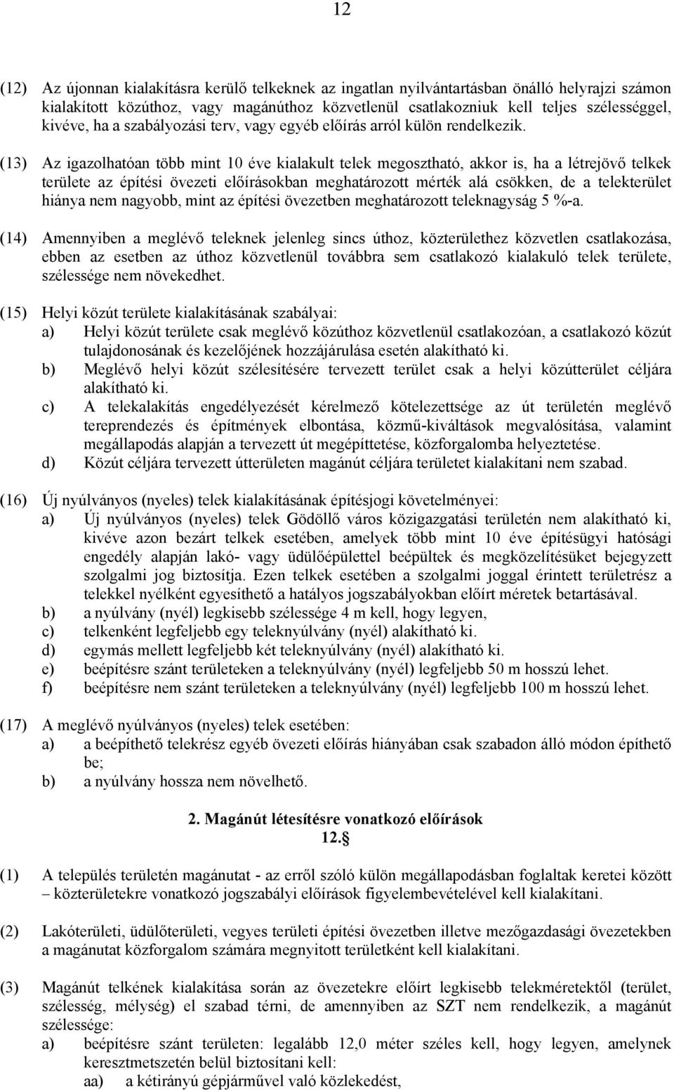 (13) Az igazolhatóan több mint 10 éve kialakult telek megosztható, akkor is, ha a létrejövő telkek területe az építési övezeti előírásokban meghatározott mérték alá csökken, de a telekterület hiánya