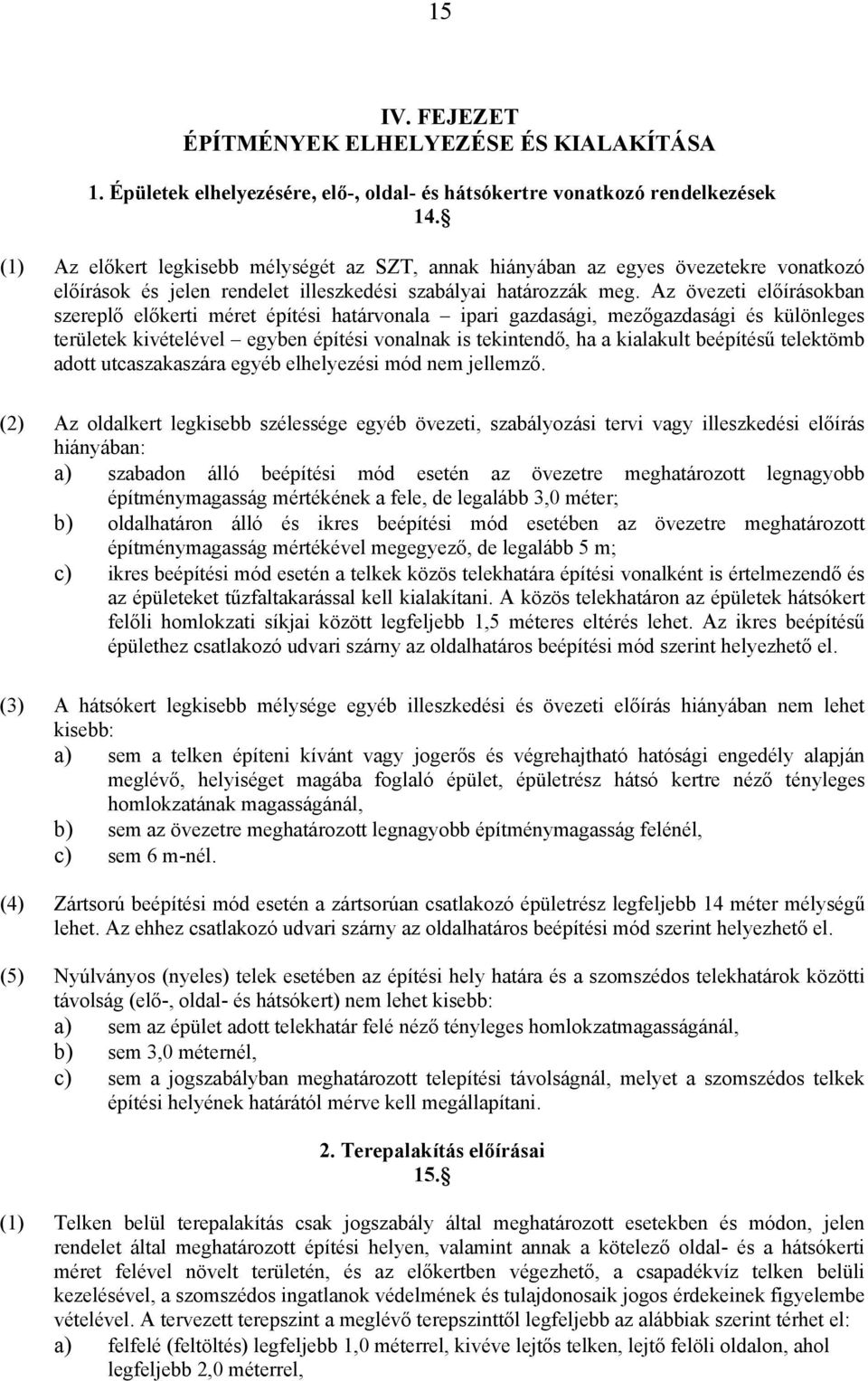 Az övezeti előírásokban szereplő előkerti méret építési határvonala ipari gazdasági, mezőgazdasági és különleges területek kivételével egyben építési vonalnak is tekintendő, ha a kialakult beépítésű