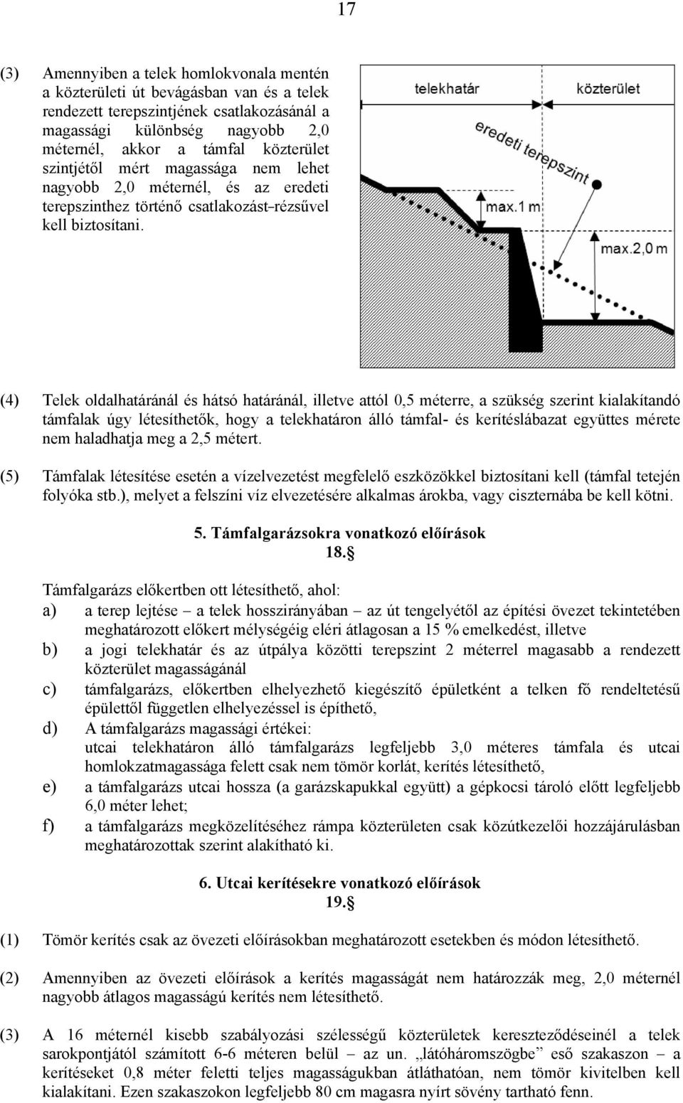 (4) Telek oldalhatáránál és hátsó határánál, illetve attól 0,5 méterre, a szükség szerint kialakítandó támfalak úgy létesíthetők, hogy a telekhatáron álló támfal- és kerítéslábazat együttes mérete