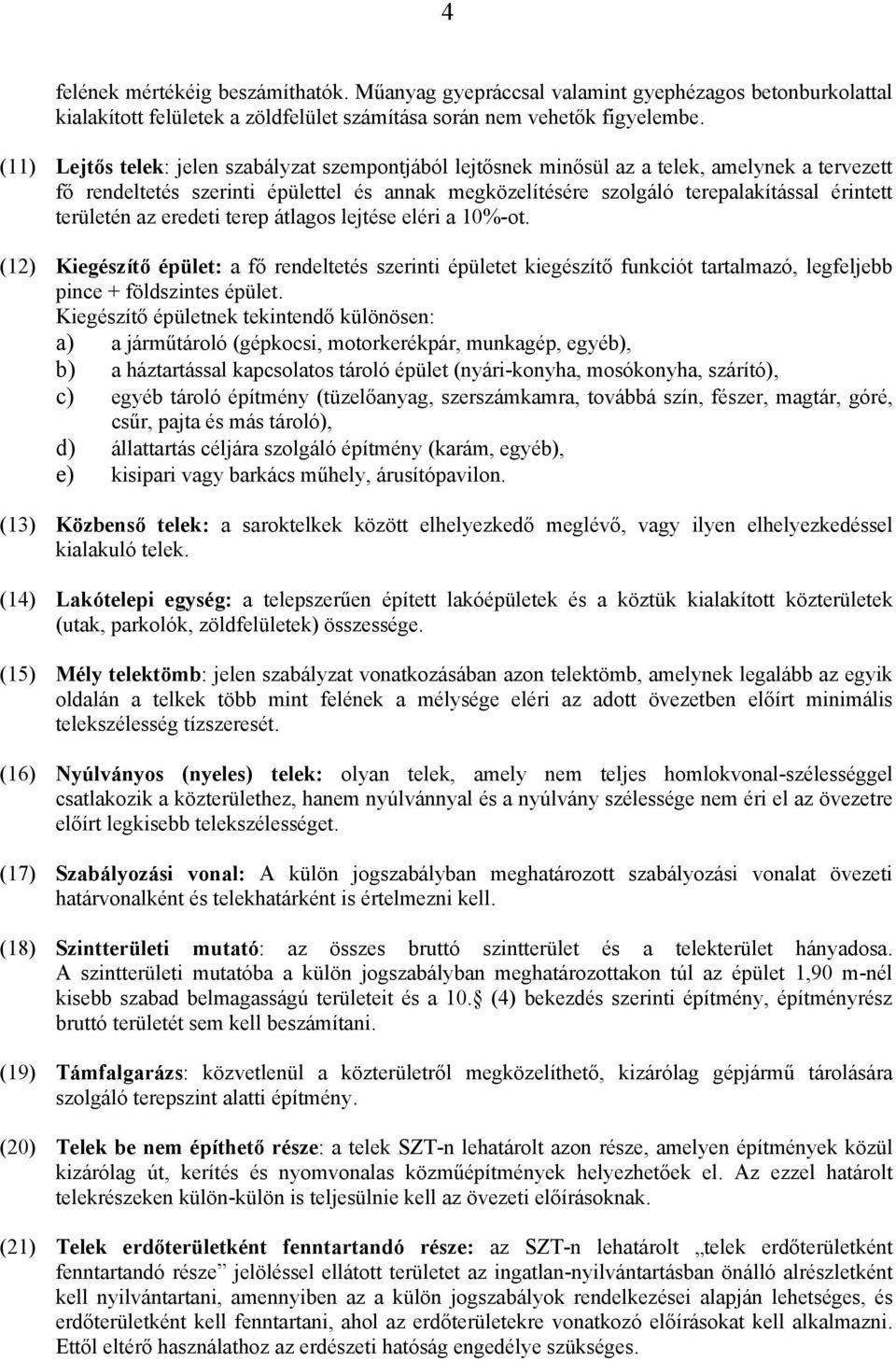 területén az eredeti terep átlagos lejtése eléri a 10%-ot. (12) Kiegészítő épület: a fő rendeltetés szerinti épületet kiegészítő funkciót tartalmazó, legfeljebb pince + földszintes épület.