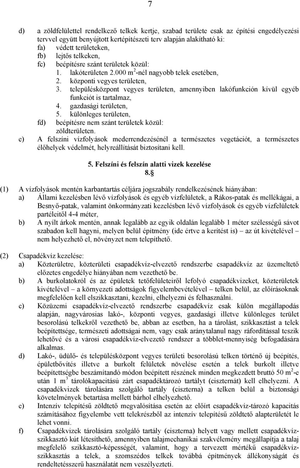 településközpont vegyes területen, amennyiben lakófunkción kívül egyéb funkciót is tartalmaz, 4. gazdasági területen, 5. különleges területen, fd) beépítésre nem szánt területek közül: zöldterületen.