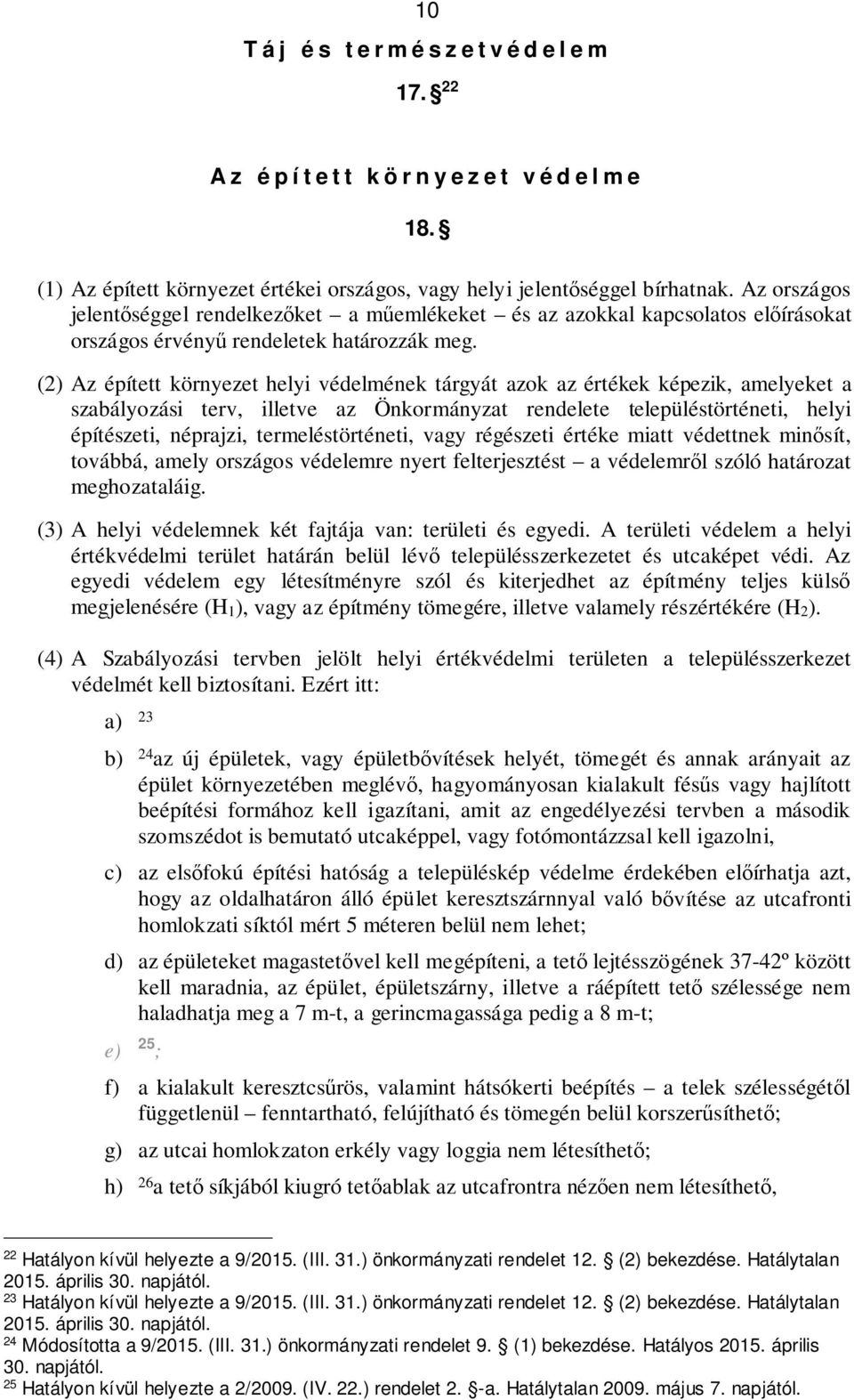 (2) Az épített környezet helyi védelmének tárgyát azok az értékek képezik, amelyeket a szabályozási terv, illetve az Önkormányzat rendelete településtörténeti, helyi építészeti, néprajzi,