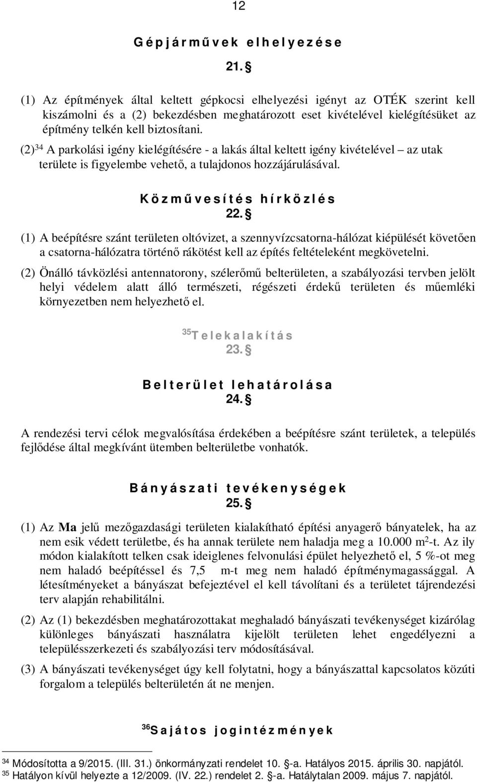 (2) 34 A parkolási igény kielégítésére - a lakás által keltett igény kivételével az utak területe is figyelembe vehető, a tulajdonos hozzájárulásával. K ö z mű v e s í t é s h í r k ö z l é s 22.