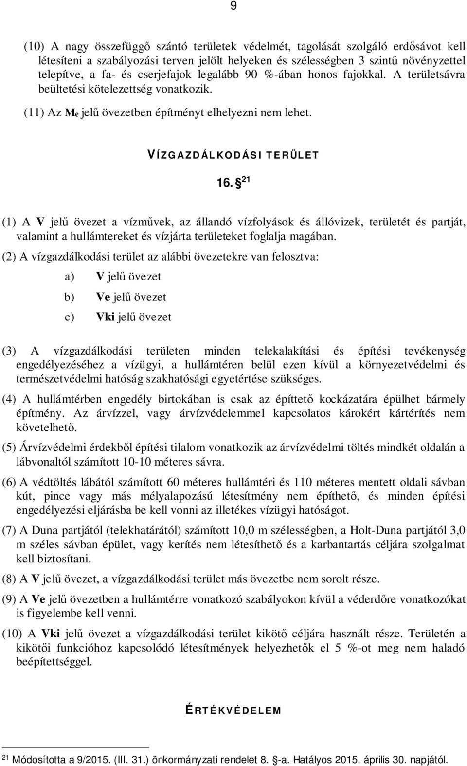 21 (1) A V jelű övezet a vízművek, az állandó vízfolyások és állóvizek, területét és partját, valamint a hullámtereket és vízjárta területeket foglalja magában.