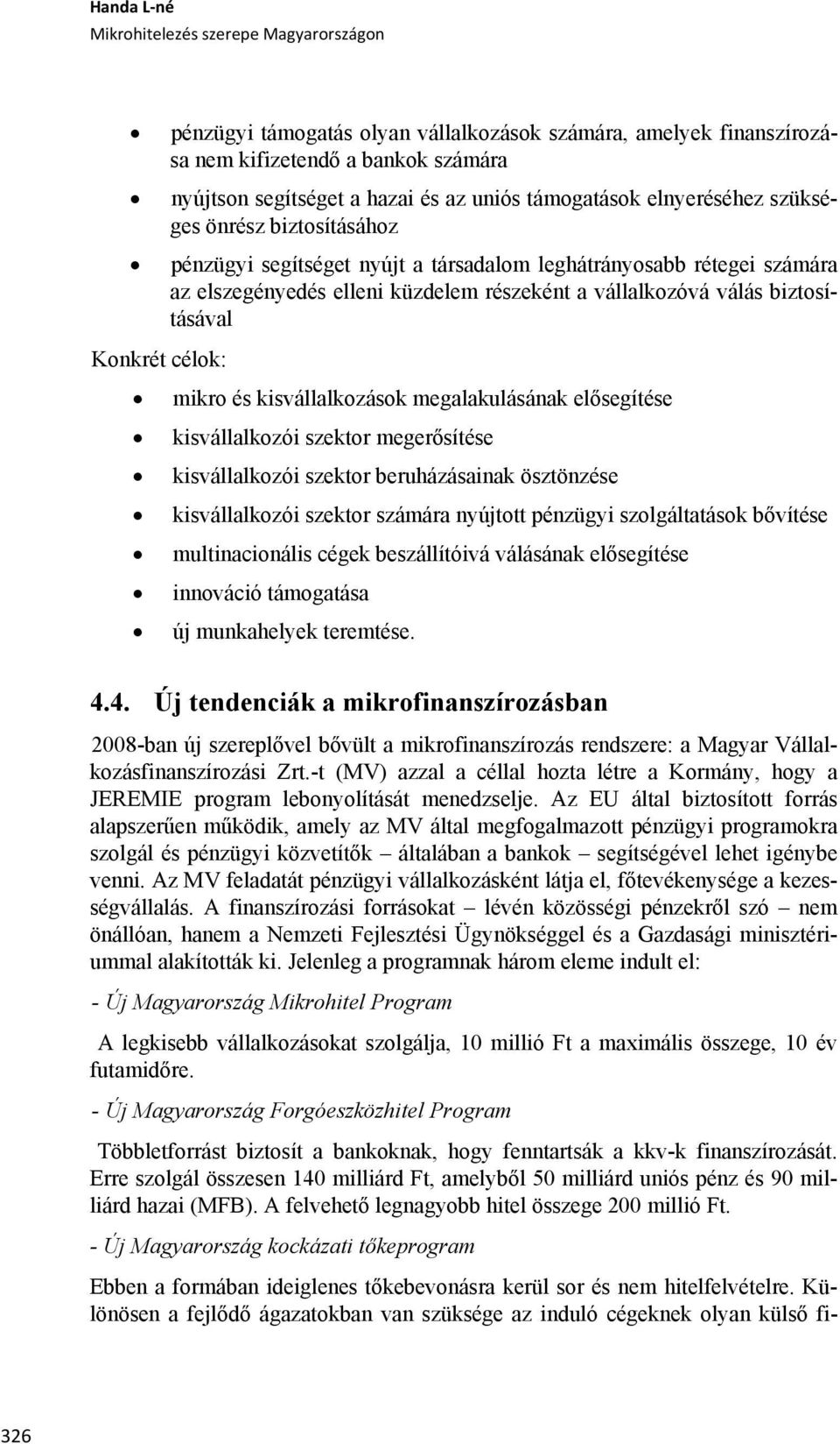 kisvállalkozások megalakulásának elősegítése kisvállalkozói szektor megerősítése kisvállalkozói szektor beruházásainak ösztönzése kisvállalkozói szektor számára nyújtott pénzügyi szolgáltatások