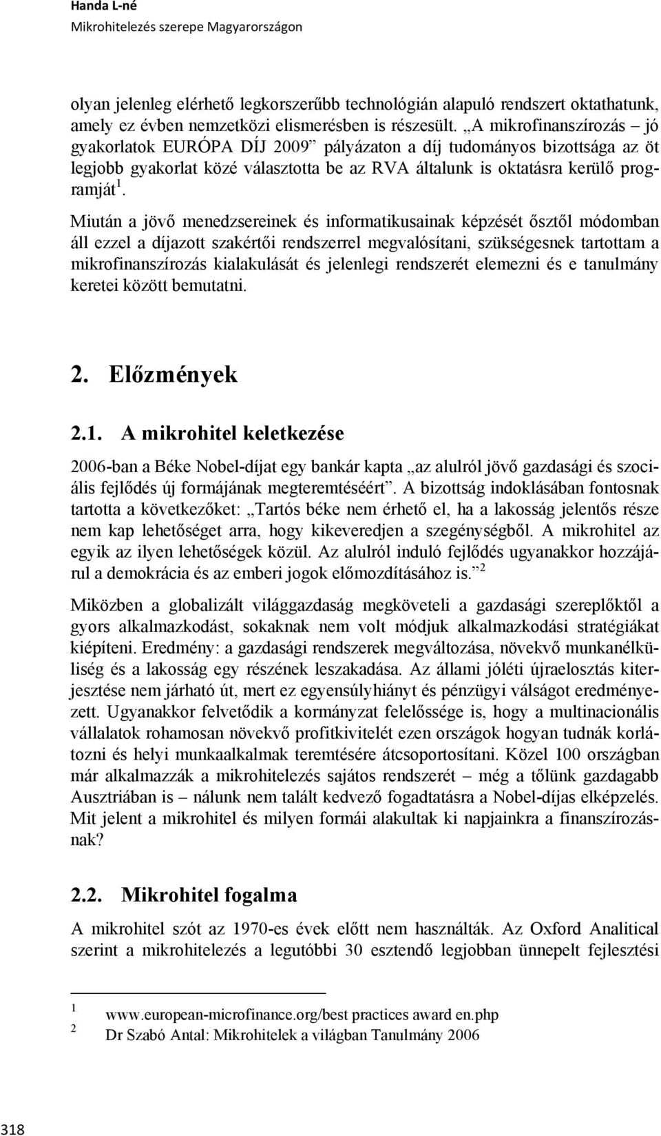 Miután a jövő menedzsereinek és informatikusainak képzését ősztől módomban áll ezzel a díjazott szakértői rendszerrel megvalósítani, szükségesnek tartottam a mikrofinanszírozás kialakulását és