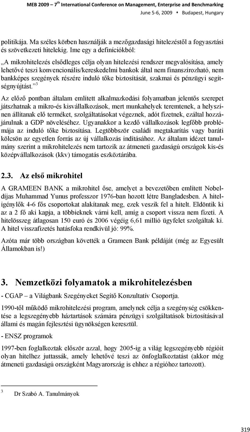 Ime egy a definíciókból: A mikrohitelezés elsődleges célja olyan hitelezési rendszer megvalósítása, amely lehetővé teszi konvencionális/kereskedelmi bankok által nem finanszírozható, nem bankképes