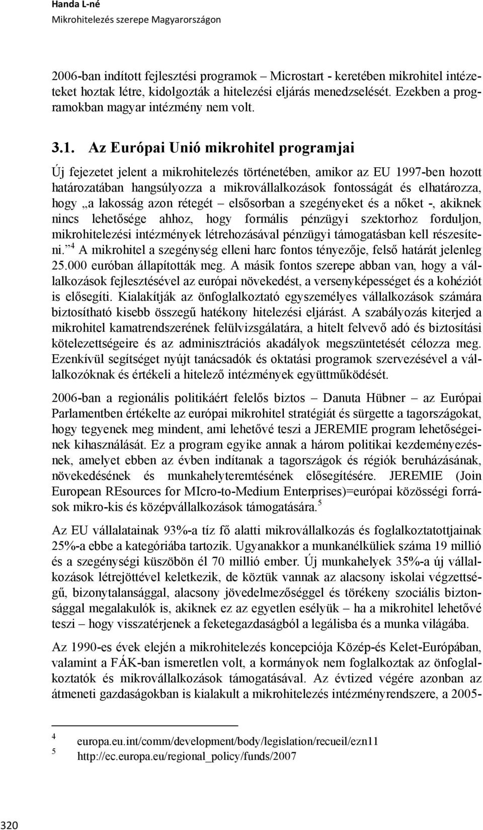 Az Európai Unió mikrohitel programjai Új fejezetet jelent a mikrohitelezés történetében, amikor az EU 1997-ben hozott határozatában hangsúlyozza a mikrovállalkozások fontosságát és elhatározza, hogy