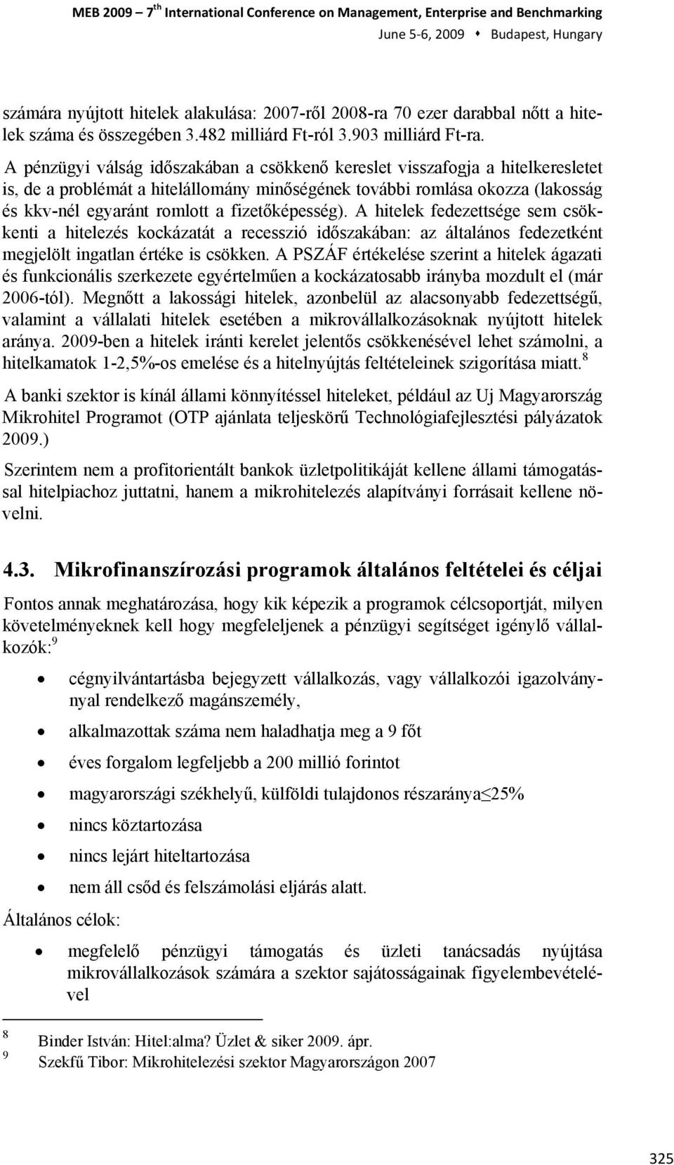 A pénzügyi válság időszakában a csökkenő kereslet visszafogja a hitelkeresletet is, de a problémát a hitelállomány minőségének további romlása okozza (lakosság és kkv-nél egyaránt romlott a