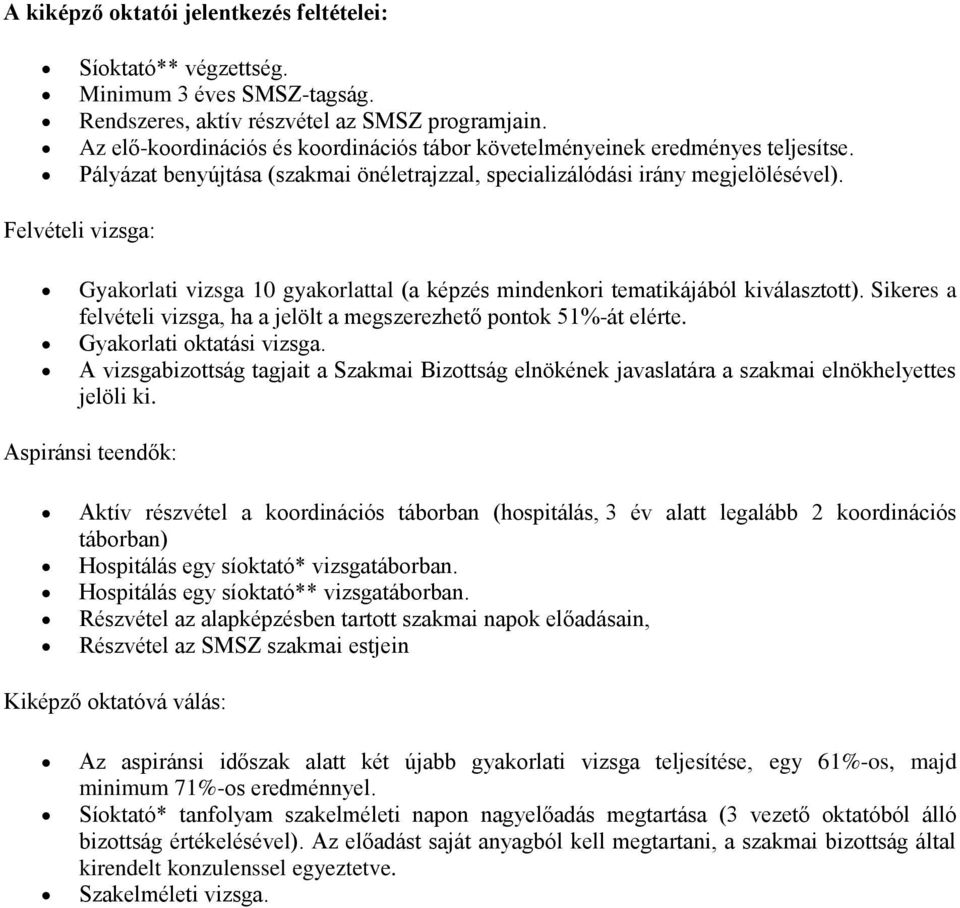 Felvételi vizsga: Gyakorlati vizsga 10 gyakorlattal (a képzés mindenkori tematikájából kiválasztott). Sikeres a felvételi vizsga, ha a jelölt a megszerezhető pontok 51%-át elérte.