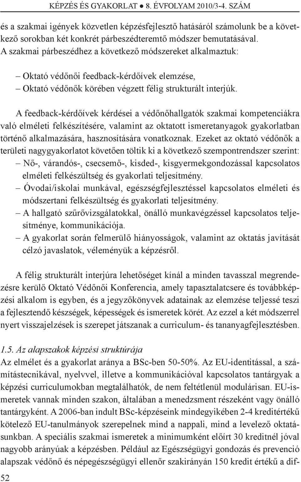 A feedback-kérdőívek kérdései a védőnőhallgatók szakmai kompetenciákra való elméleti felkészítésére, valamint az oktatott ismeretanyagok gyakorlatban történő alkalmazására, hasznosítására vonatkoznak.