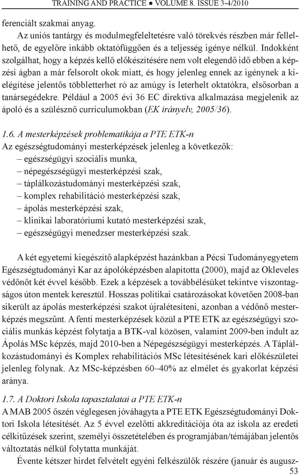 többletterhet ró az amúgy is leterhelt oktatókra, elsősorban a tanársegédekre. Például a 2005 évi 36 EC direktíva alkalmazása megjelenik az ápoló és a szülésznő curriculumokban (EK irányelv, 2005/36).