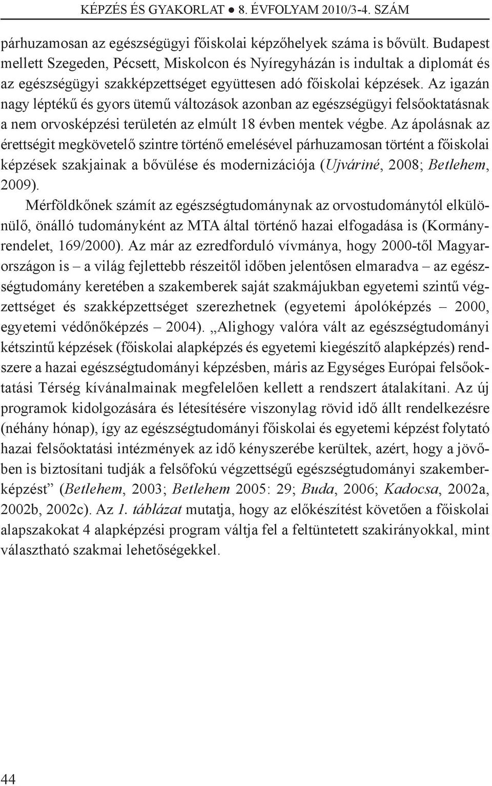 Az igazán nagy léptékű és gyors ütemű változások azonban az egészségügyi felsőoktatásnak a nem orvosképzési területén az elmúlt 18 évben mentek végbe.