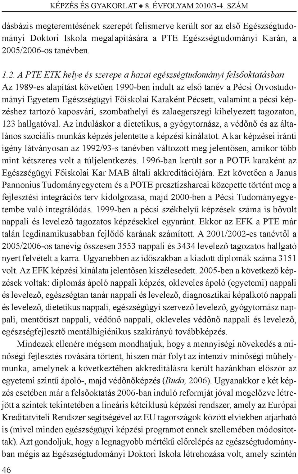 05/2006-os tanévben. 1.2. A PTE ETK helye és szerepe a hazai egészségtudományi felsőoktatásban Az 1989-es alapítást követően 1990-ben indult az első tanév a Pécsi Orvostudományi Egyetem Egészségügyi