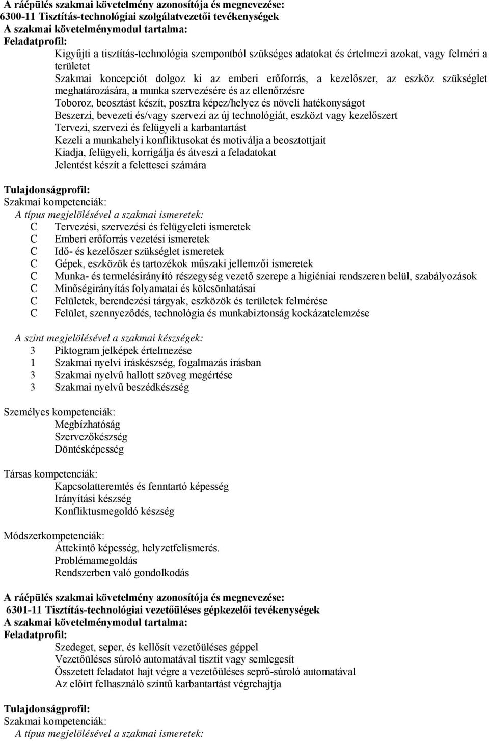 meghatározására, a munka szervezésére és az ellenőrzésre Toboroz, beosztást készít, posztra képez/helyez és növeli hatékonyságot Beszerzi, bevezeti és/vagy szervezi az új technológiát, eszközt vagy