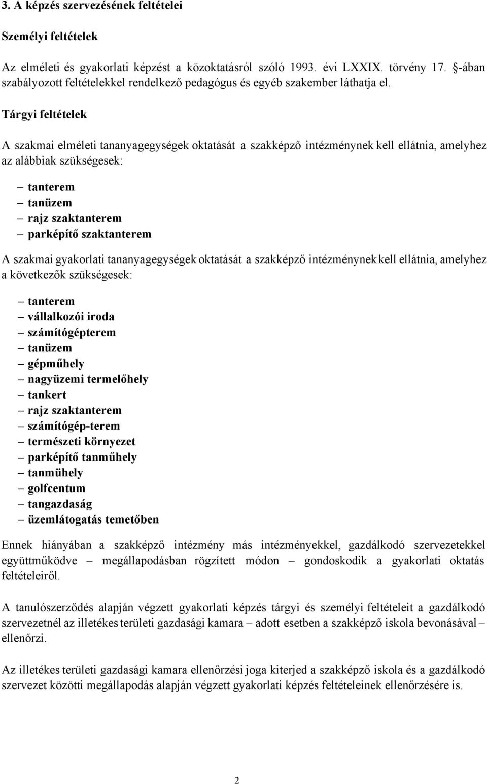 Tárgyi feltételek A szakmai elméleti tananyagegységek oktatását a szakképző intézménynek kell ellátnia, amelyhez az alábbiak szükségesek: tanterem tanüzem rajz szaktanterem parképítő szaktanterem A