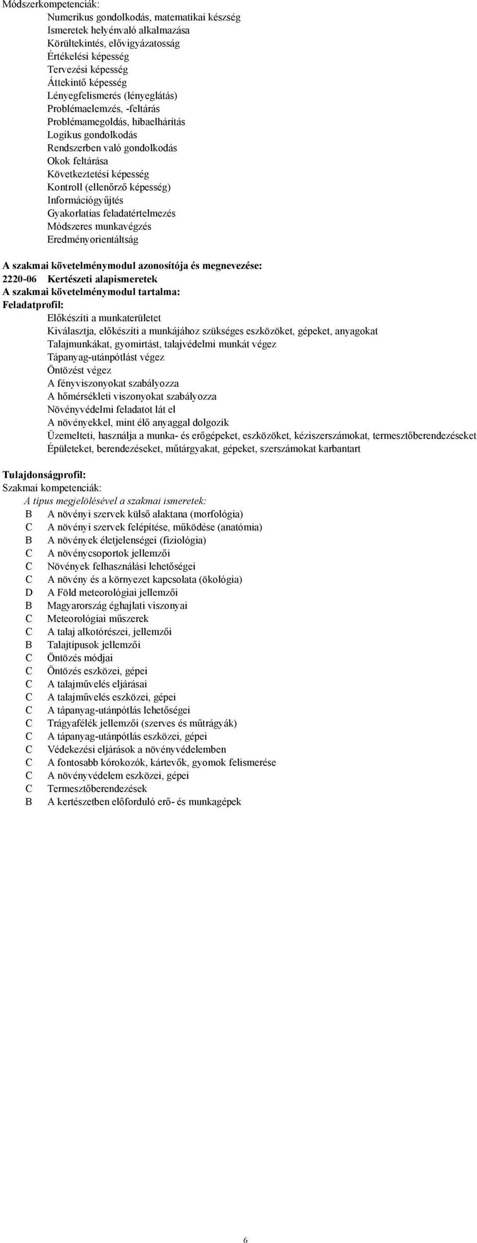 Gyakorlatias feladatértelmezés Módszeres munkavégzés Eredményorientáltság A szakmai követelménymodul azonosítója és megnevezése: 2220-06 Kertészeti alapismeretek A szakmai követelménymodul tartalma: