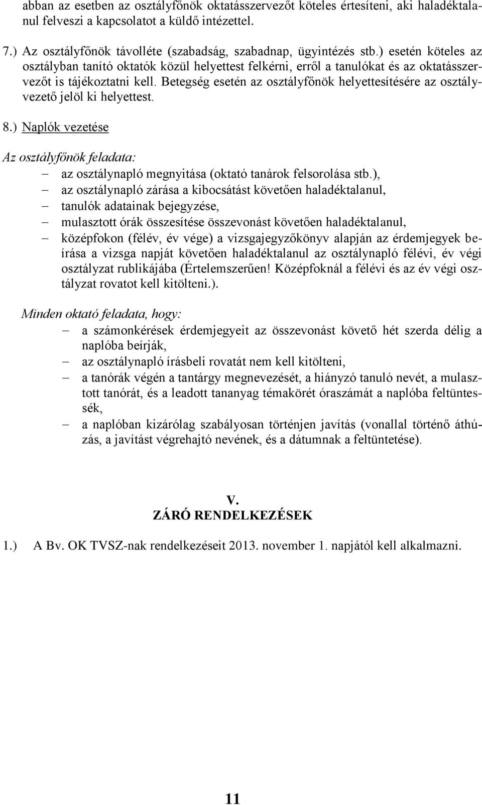 Betegség esetén az osztályfőnök helyettesítésére az osztályvezető jelöl ki helyettest. 8.) Naplók vezetése Az osztályfőnök feladata: az osztálynapló megnyitása (oktató tanárok felsorolása stb.