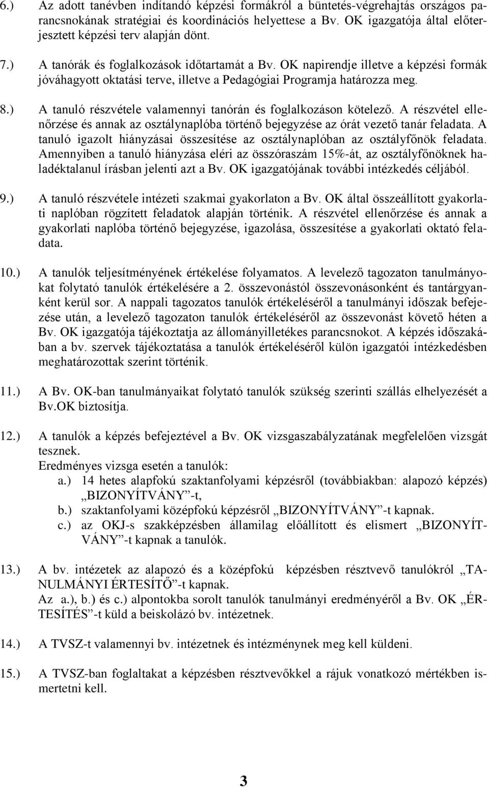 OK napirendje illetve a képzési formák jóváhagyott oktatási terve, illetve a Pedagógiai Programja határozza meg. 8.) A tanuló részvétele valamennyi tanórán és foglalkozáson kötelező.