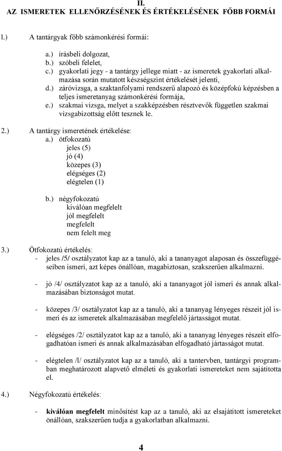 ) záróvizsga, a szaktanfolyami rendszerű alapozó és középfokú képzésben a teljes ismeretanyag számonkérési formája, e.