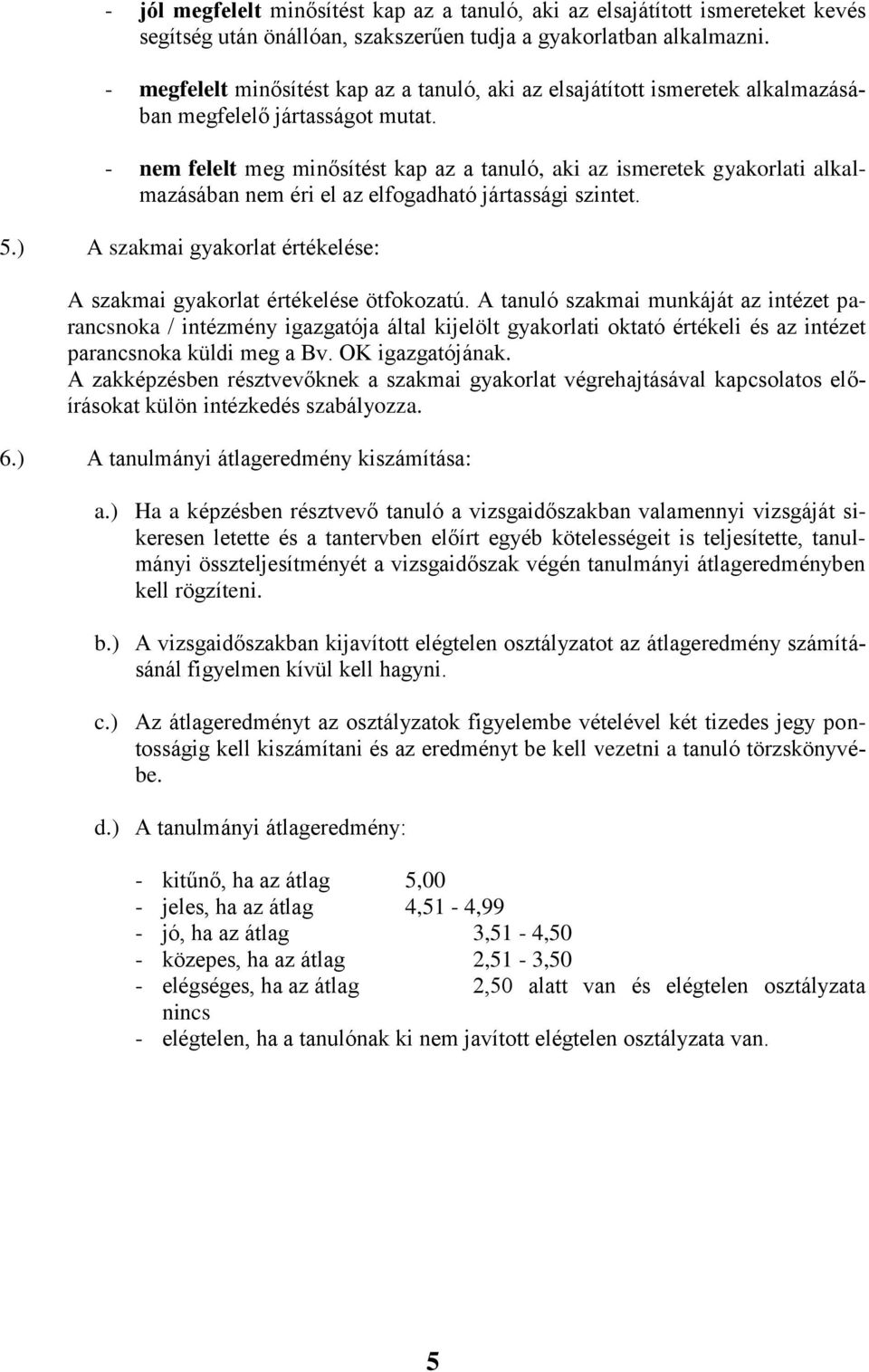 - nem felelt meg minősítést kap az a tanuló, aki az gyakorlati alkalmazásában nem éri el az elfogadható jártassági szintet. 5.