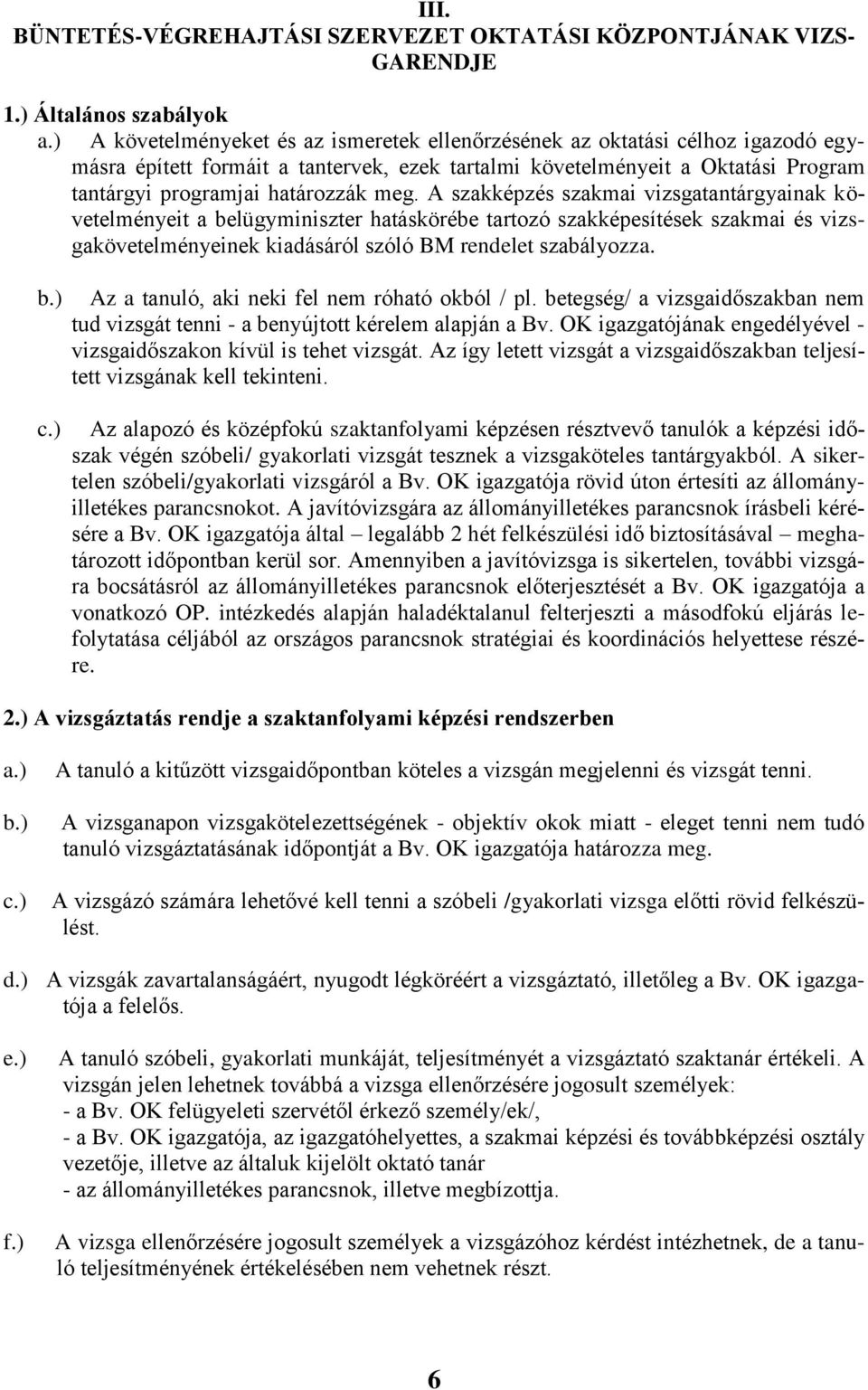 A szakképzés szakmai vizsgatantárgyainak követelményeit a belügyminiszter hatáskörébe tartozó szakképesítések szakmai és vizsgakövetelményeinek kiadásáról szóló BM rendelet szabályozza. b.) c.