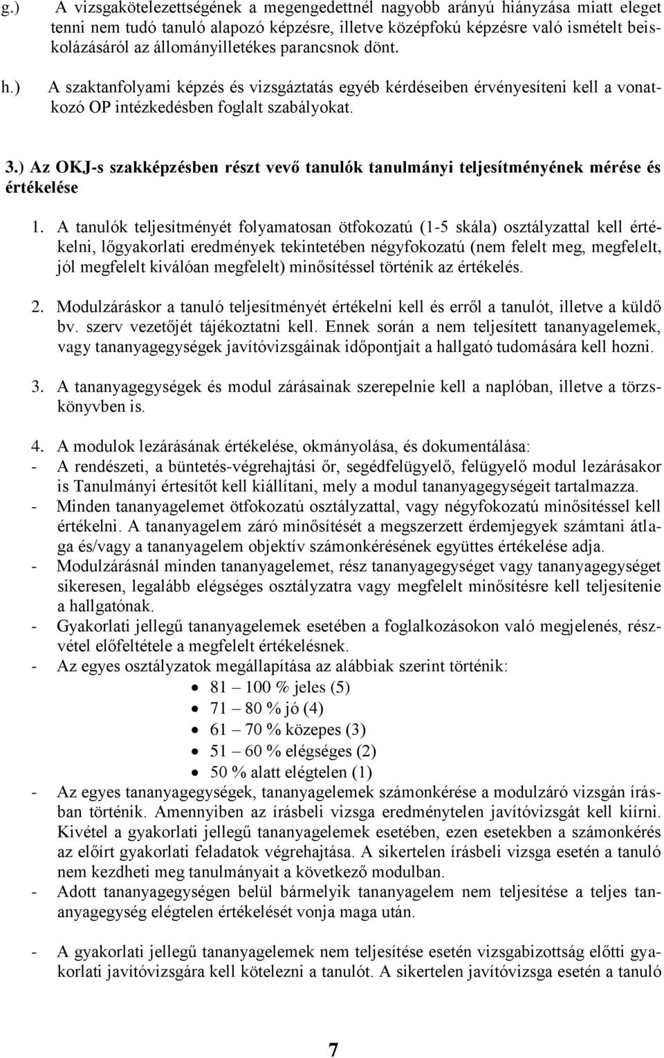 állományilletékes parancsnok dönt. A szaktanfolyami képzés és vizsgáztatás egyéb kérdéseiben érvényesíteni kell a vonatkozó OP intézkedésben foglalt szabályokat. 3.