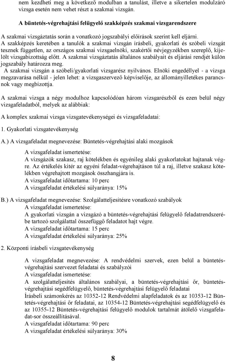 A szakképzés keretében a tanulók a szakmai vizsgán írásbeli, gyakorlati és szóbeli vizsgát tesznek független, az országos szakmai vizsgaelnöki, szakértői névjegyzékben szereplő, kijelölt