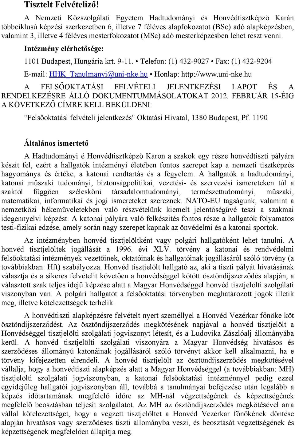 mesterfokozatot (MSc) adó mesterképzésben lehet részt venni. Intézmény elérhetősége: 1101 Budapest, Hungária krt. 9-11. Telefon: (1) 432-9027 Fax: (1) 432-9204 E-mail: HHK_Tanulmanyi@uni-nke.