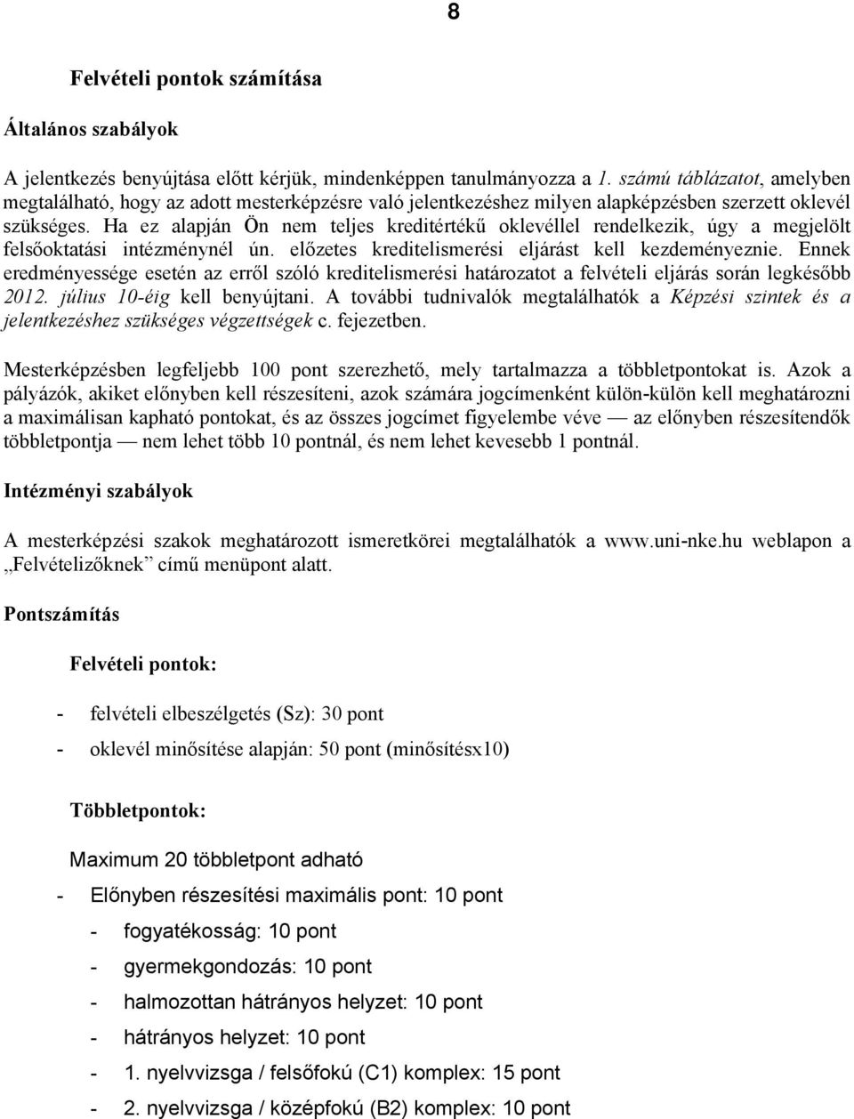 Ha ez alapján Ön nem teljes kreditértékű oklevéllel rendelkezik, úgy a megjelölt felsőoktatási intézménynél ún. előzetes kreditelismerési eljárást kell kezdeményeznie.