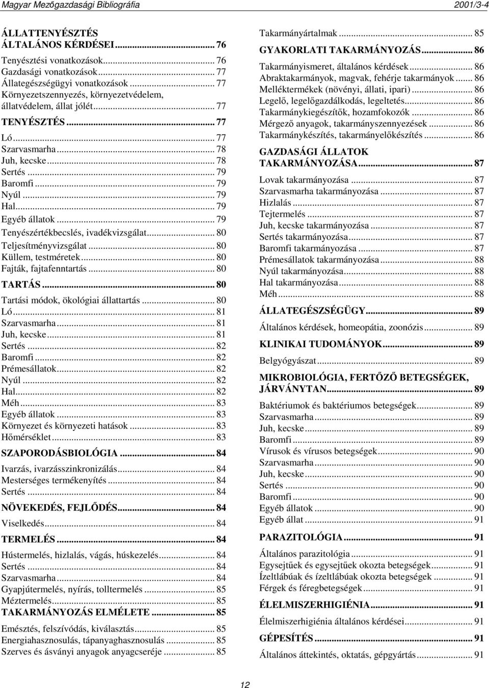 .. 79 Tenyészértékbecslés, ivadékvizsgálat... 80 Teljesítményvizsgálat... 80 Küllem, testméretek... 80 Fajták, fajtafenntartás... 80 TARTÁS... 80 Tartási módok, ökológiai állattartás... 80 Ló.