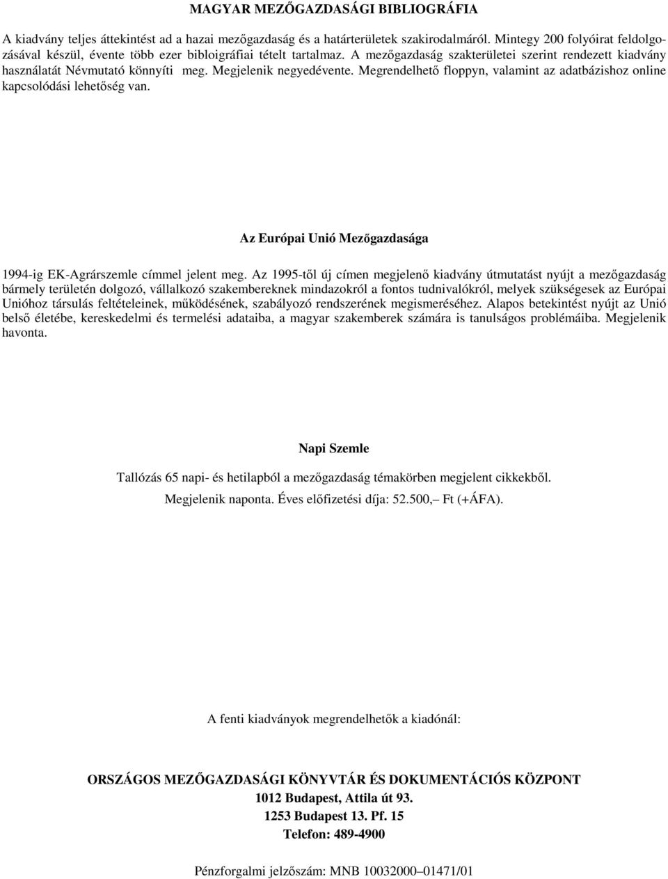 Megjelenik negyedévente. Megrendelhető floppyn, valamint az adatbázishoz online kapcsolódási lehetőség van. Az Európai Unió Mezőgazdasága 1994-ig EK-Agrárszemle címmel jelent meg.