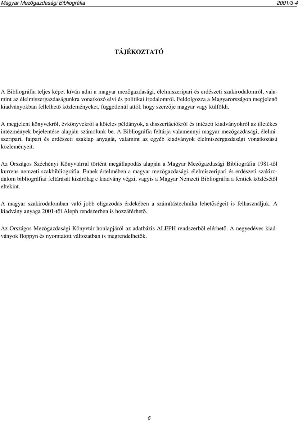 A megjelent könyvekről, évkönyvekről a köteles példányok, a disszertációkról és intézeti kiadványokról az illetékes intézmények bejelentése alapján számolunk be.