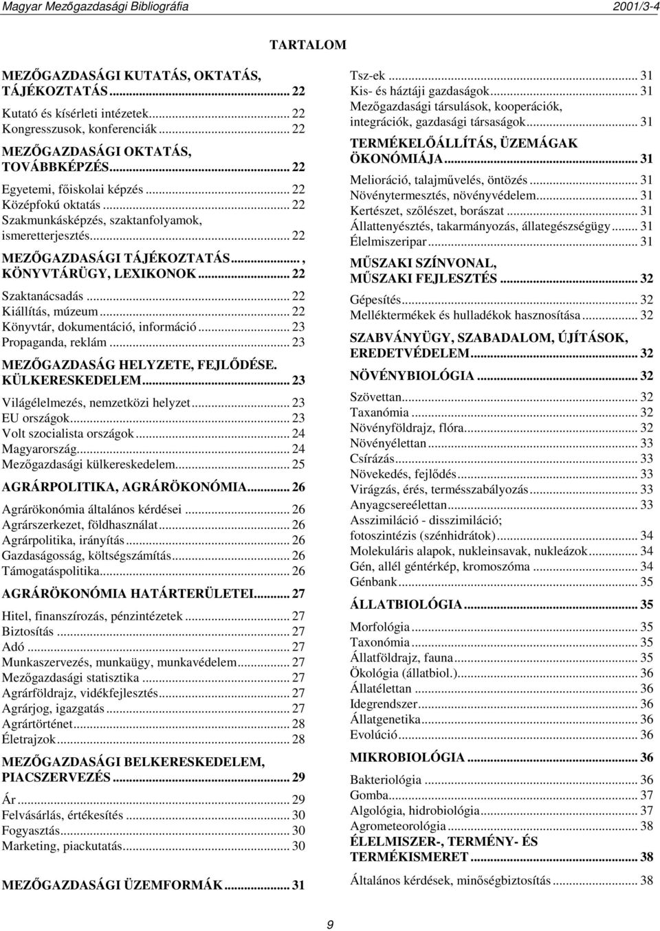 .. 22 Könyvtár, dokumentáció, információ... 23 Propaganda, reklám... 23 MEZŐGAZDASÁG HELYZETE, FEJLŐDÉSE. KÜLKERESKEDELEM... 23 Világélelmezés, nemzetközi helyzet... 23 EU országok.