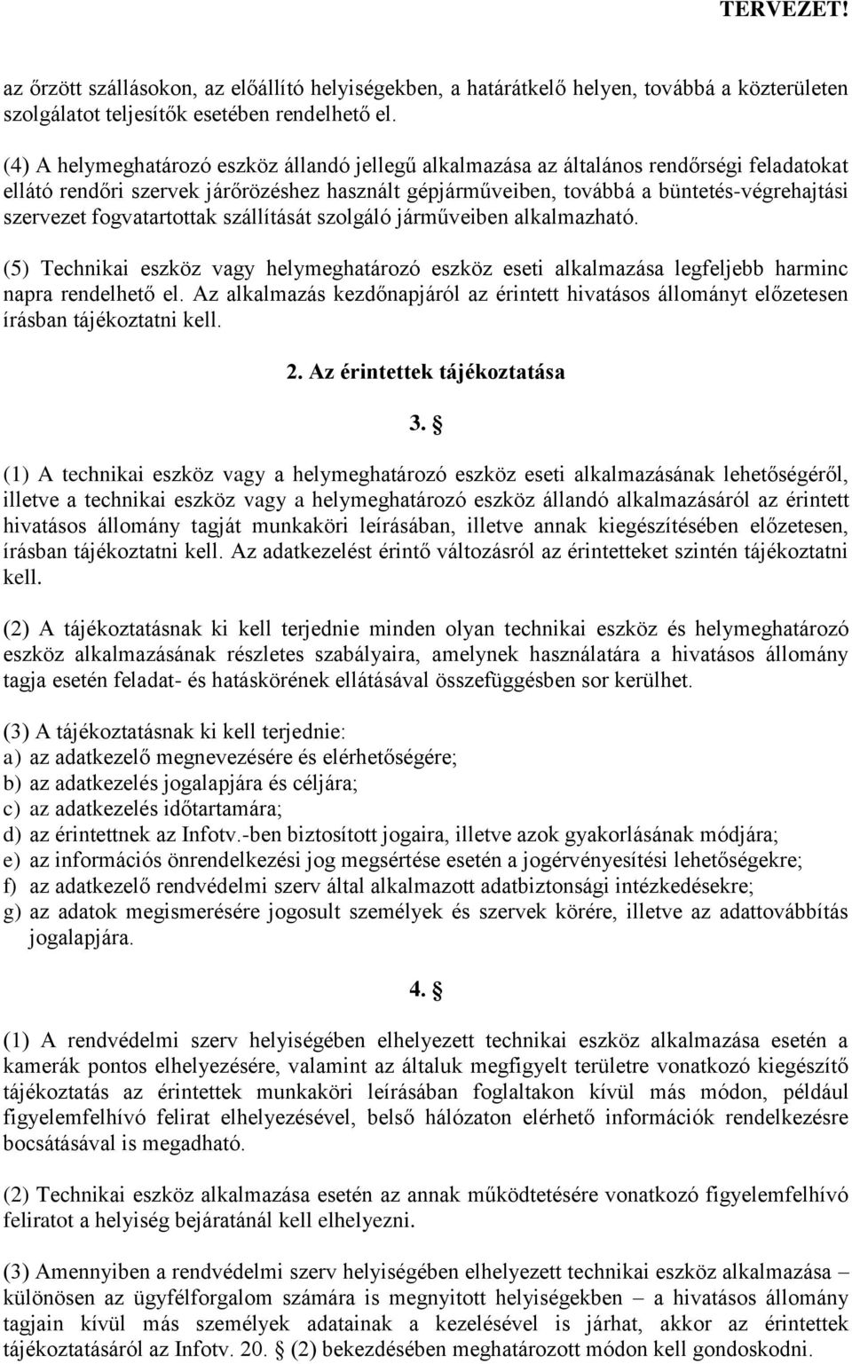 fogvatartottak szállítását szolgáló járműveiben alkalmazható. (5) Technikai eszköz vagy helymeghatározó eszköz eseti alkalmazása legfeljebb harminc napra rendelhető el.