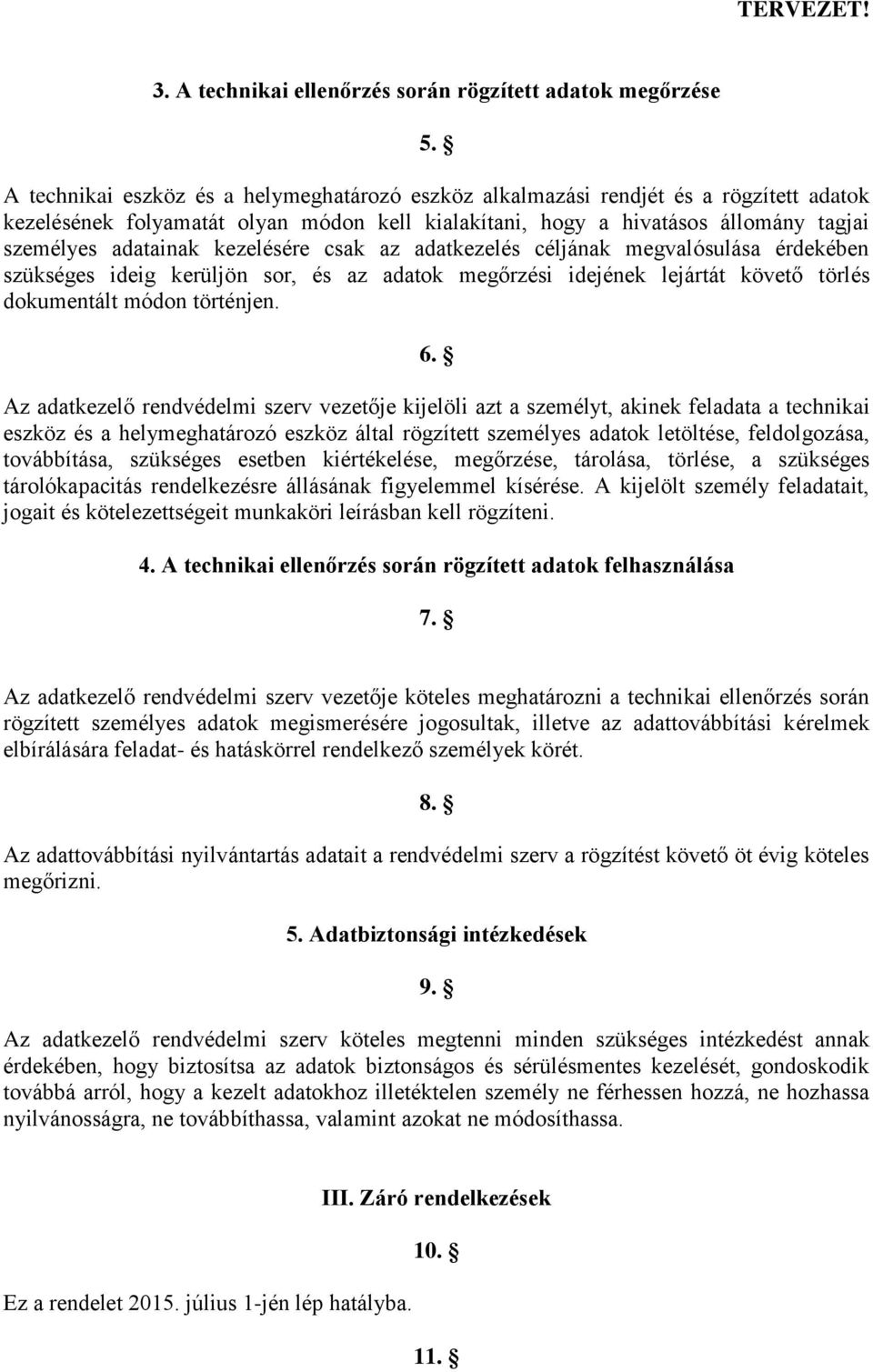 kezelésére csak az adatkezelés céljának megvalósulása érdekében szükséges ideig kerüljön sor, és az adatok megőrzési idejének lejártát követő törlés dokumentált módon történjen. 6.