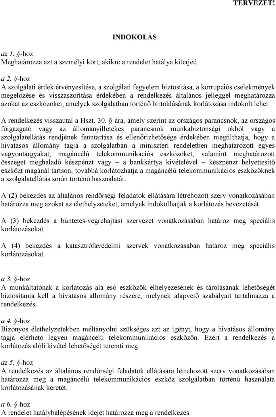 eszközöket, amelyek szolgálatban történő birtoklásának korlátozása indokolt lehet. A rendelkezés visszautal a Hszt. 30.