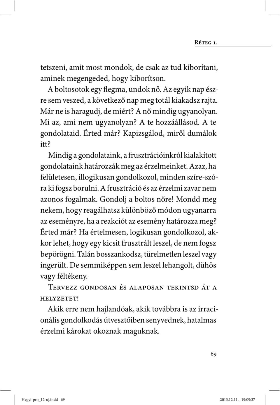 Érted már? Kapizsgálod, miről dumálok itt? Mindig a gondolataink, a frusztrációinkról kialakított gondolataink határozzák meg az érzelmeinket.