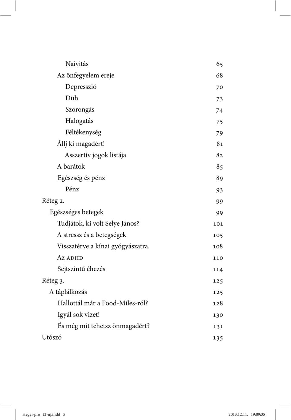 99 Egészséges betegek 99 Tudjátok, ki volt Selye János? 101 A stressz és a betegségek 105 Visszatérve a kínai gyógyászatra.