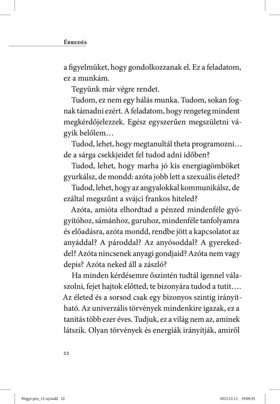 Tudod, lehet, hogy marha jó kis energiagömböket gyurkálsz, de mondd: azóta jobb lett a szexuális életed? Tudod, lehet, hogy az angyalokkal kommunikálsz, de ezáltal megszűnt a svájci frankos hiteled?