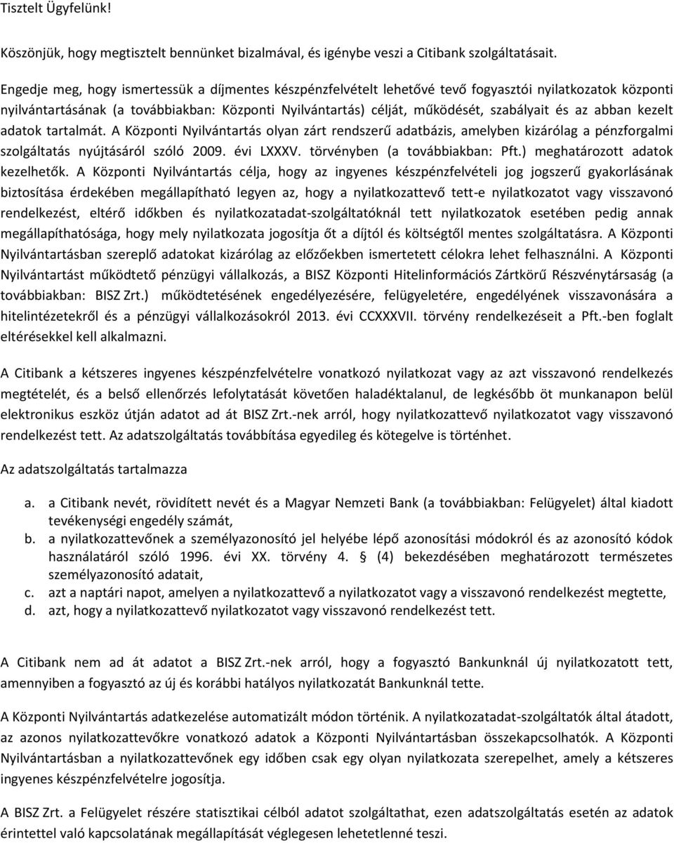 az abban kezelt adatok tartalmát. A Központi Nyilvántartás olyan zárt rendszerű adatbázis, amelyben kizárólag a pénzforgalmi szolgáltatás nyújtásáról szóló 2009. évi LXXXV.