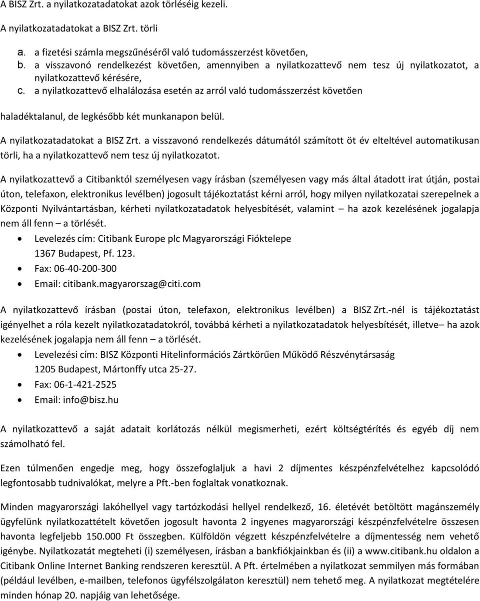 a nyilatkozattevő elhalálozása esetén az arról való tudomásszerzést követően haladéktalanul, de legkésőbb két munkanapon belül. A nyilatkozatadatokat a BISZ Zrt.