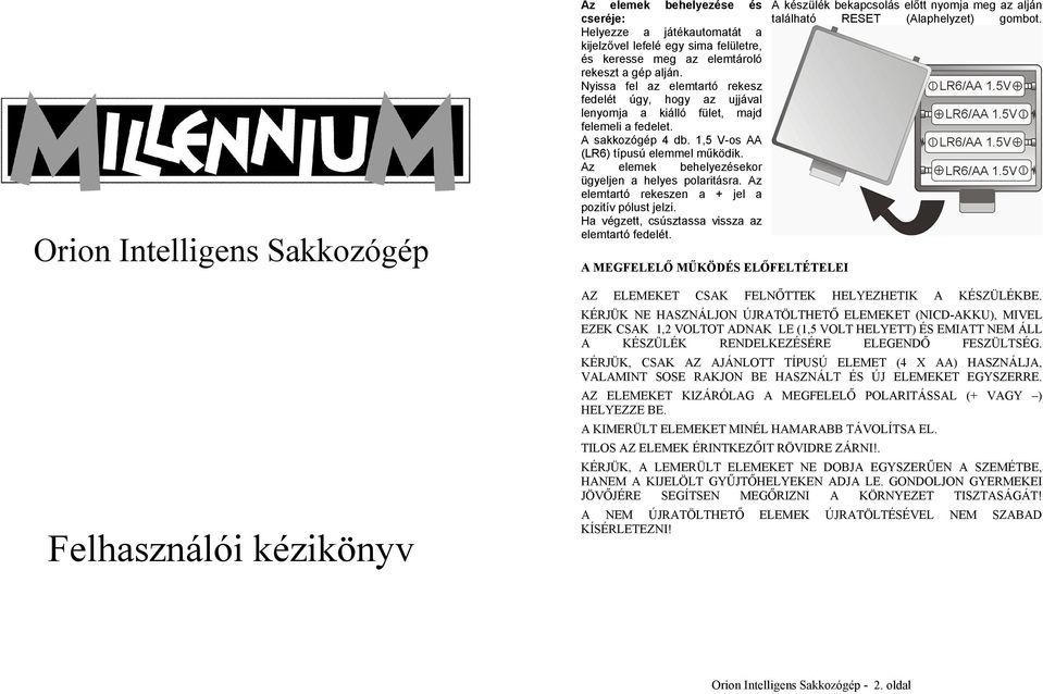 Az elemek behelyezésekor ügyeljen a helyes polaritásra. Az elemtartó rekeszen a + jel a pozitív pólust jelzi. Ha végzett, csúsztassa vissza az elemtartó fedelét.