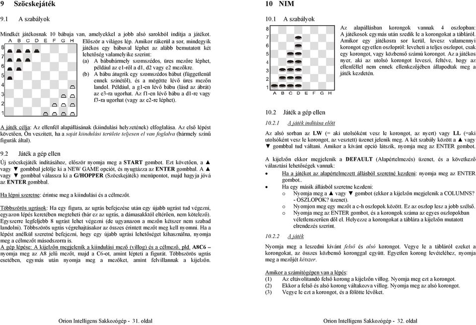 mezőkre. (b) A bábu átugrik egy szomszédos bábut (függetlenül ennek színétől), és a mögötte lévő üres mezőn landol. Például, a g1-en lévő bábu (lásd az ábrát) az e3-ra ugorhat.