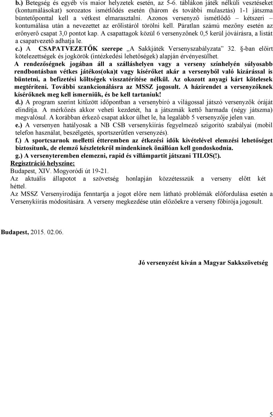 Azonos versenyző ismétlődő kétszeri kontumálása után a nevezettet az erőlistáról törölni kell. Páratlan számú mezőny esetén az erőnyerő csapat 3,0 pontot kap.